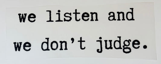 We Listen and We Don't Judge